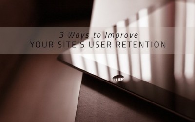 3 Ways to Improve Your Site’s User Retention