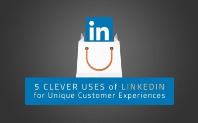 5 Clever Uses of LinkedIn for Unique Customer Experiences