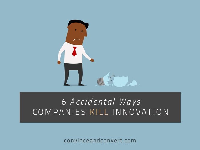 6 Accidental Ways Companies Kill Innovation