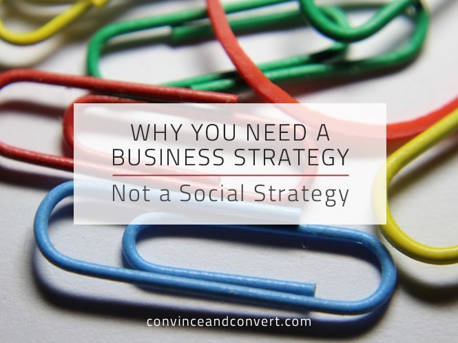 Why You Need a Business Strategy, Not a Social Strategy