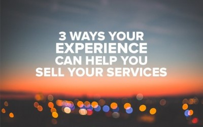 3 Ways Your Experience Can Help You Sell Your Services