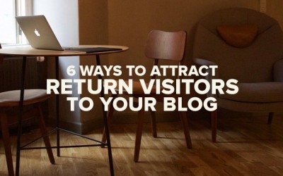 6 Ways to Attract Return Visitors to Your Blog