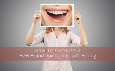 How to Uncover a B2B Brand Voice That Isn’t Boring