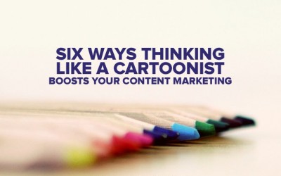 Six Ways Thinking Like a Cartoonist Boosts Your Content Marketing