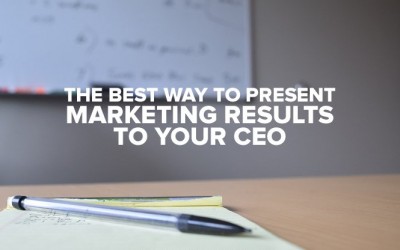 The Best Way to Present Marketing Results to Your CEO