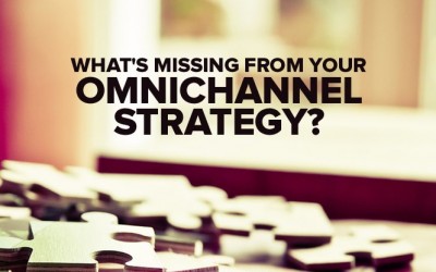 What’s Missing From Your Omnichannel Strategy?