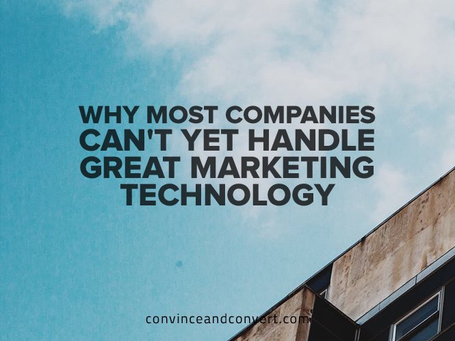 Why Most Companies Can’t Yet Handle Great Marketing Technology