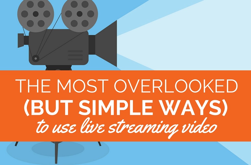 The Most Overlooked (But Simple) Ways to Use Live Streaming Video