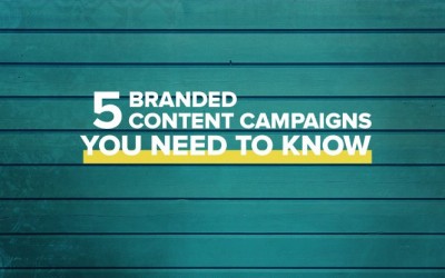 5 Branded Content Campaigns You Need to Know