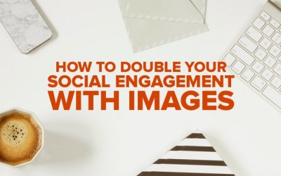 How to Double Your Social Engagement With Images