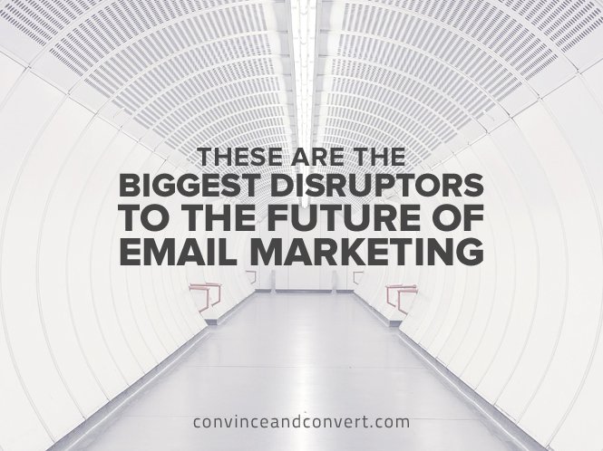 These Are the Biggest Disruptors to the Future of Email Marketing
