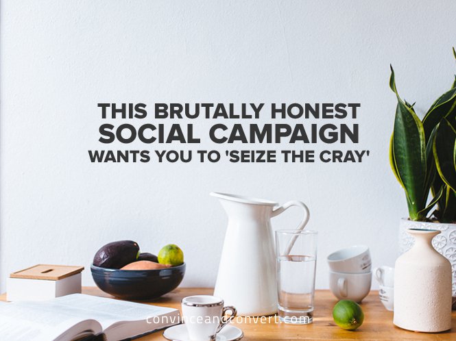 This Brutally Honest Social Campaign Wants You to ‘Seize the Cray’