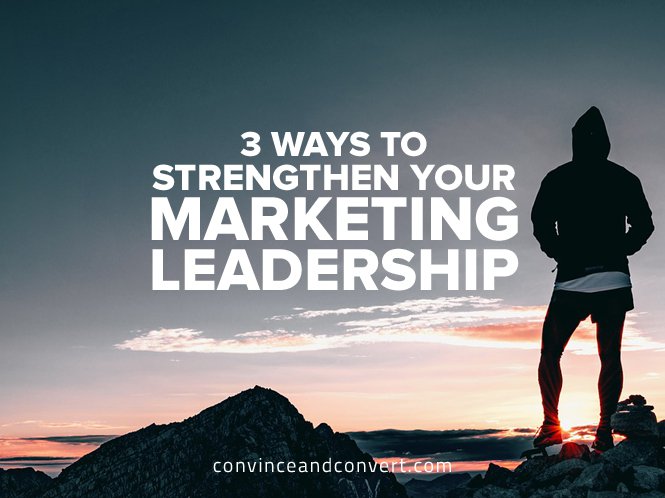 3 Ways to Strengthen Your Marketing Leadership